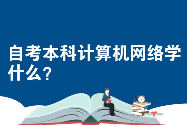 自考本科计算机网络学什么?